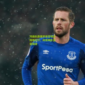 500彩票：河南队新赛季首签锁定阿布拉汗，阿奇姆彭去留成谜