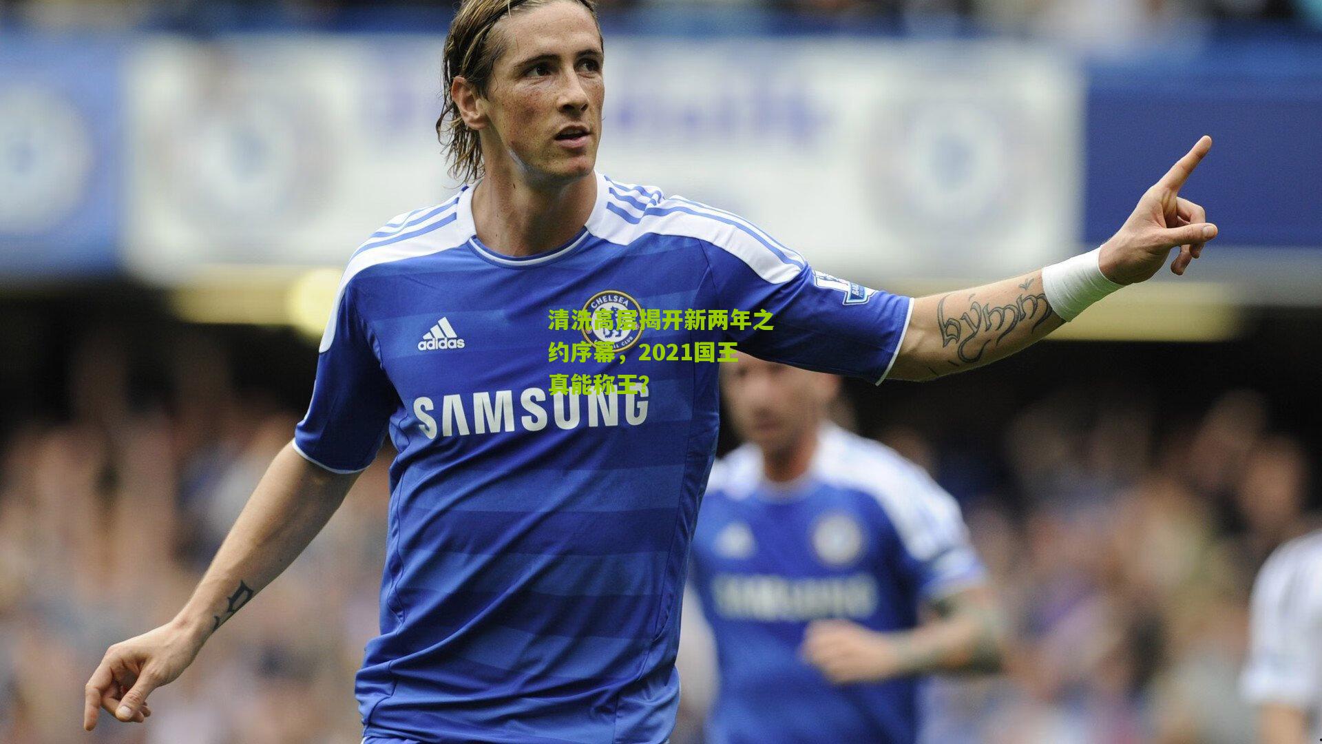 清洗高层揭开新两年之约序幕，2021国王真能称王？