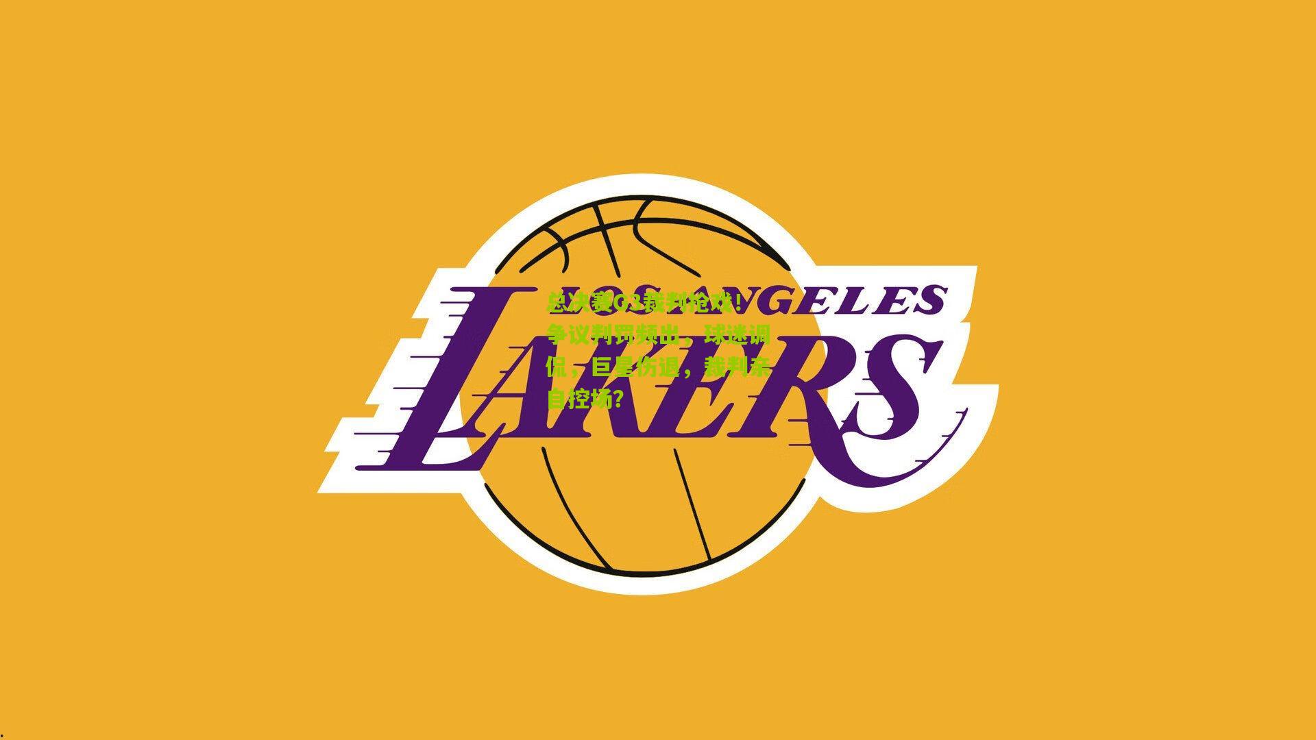 总决赛G3裁判抢戏！争议判罚频出，球迷调侃，巨星伤退，裁判亲自控场？