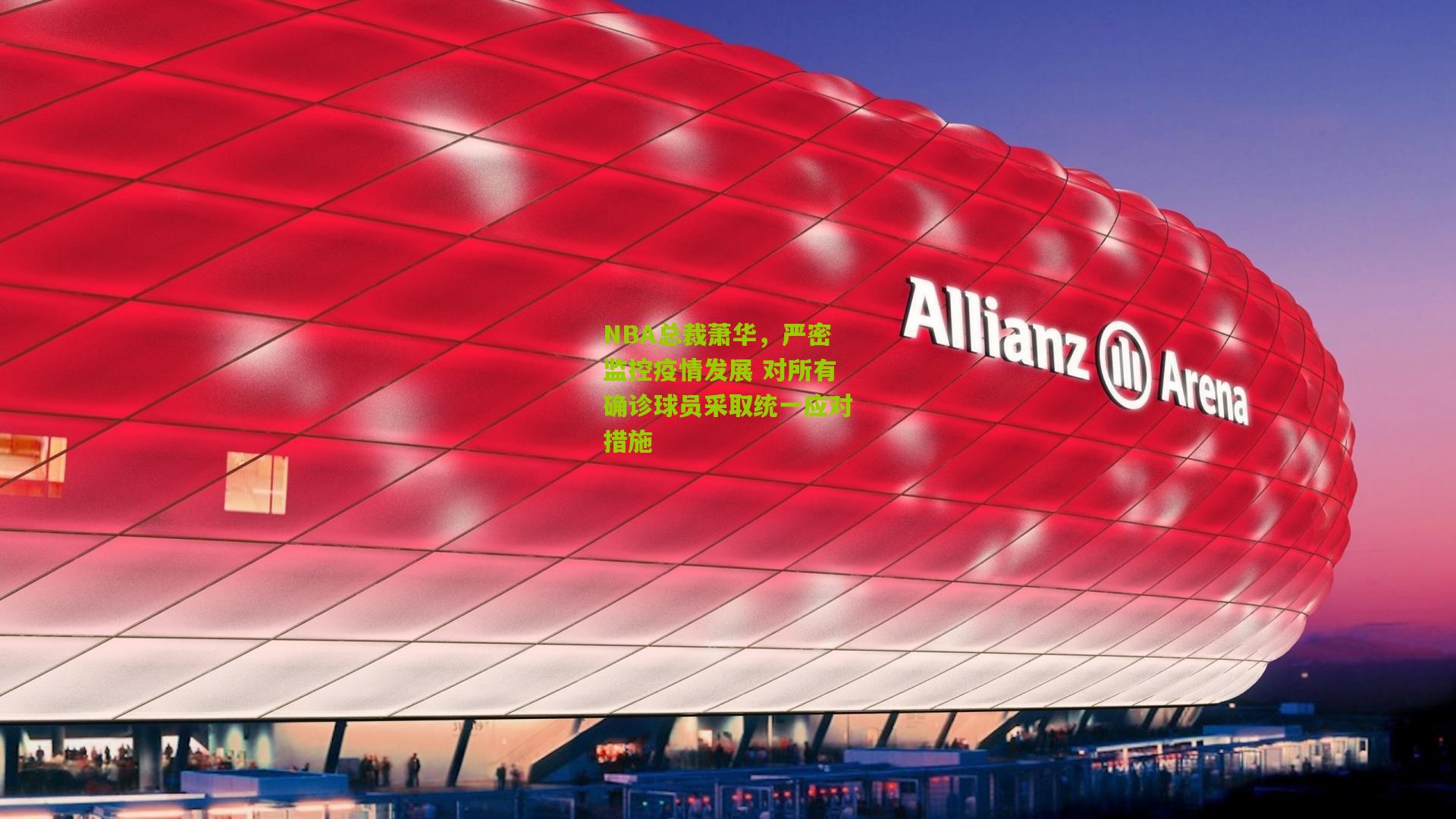 NBA总裁萧华,严密监控疫情发展 对所有确诊球员采取统一应对措施